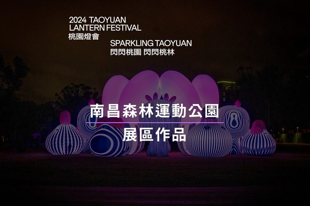 2024桃園燈會（南昌森林運動公園、虎頭山創新園區、相關地址美食）